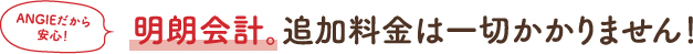 明朗会計。追加料金は一切かかりません!